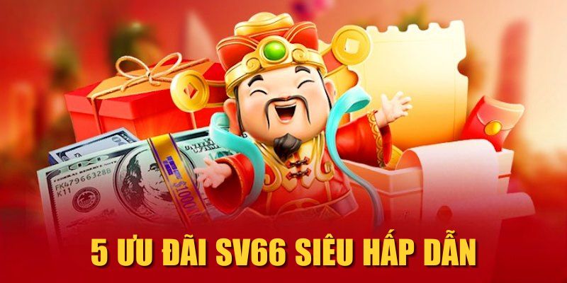 5 ưu đãi SV66 siêu hấp dẫn