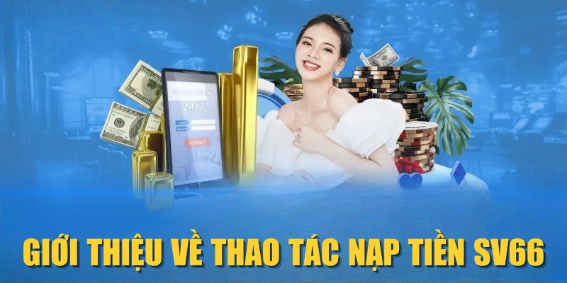 Giới thiệu về thao tác nạp tiền SV66